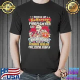 Skeleton buckle up buttercup this firefighter has anger issues and a serious dislike shirt