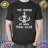 Skeleton yoga you inspire my inner serial killer shirt