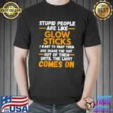 Stupid People Are Like Glow Sticks Funny Saying T-Shirt