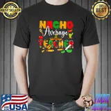 Teacher Cinco De Mayos Nacho Average Mexican Fiesta T-Shirt