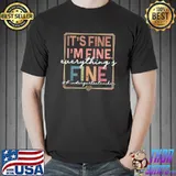 Teacher It Is fine I'm fine Everything's fine T-Shirt