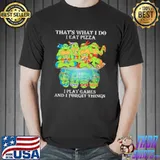 That's What I Do I Eat Pizza I Play Games And I Forget Things shirt