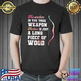 The archer is the truth weapon The bow is just a long piece of wood Shirt