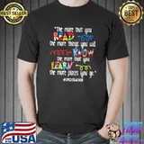 THe More That You Read The More Things You Will Know The More That You Learn The More Places You Go SpedTeacher Shirt