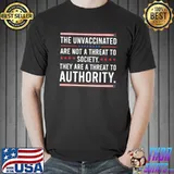 The unvaccinated are not a threat to society they are a threat to authority shirt
