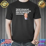Trump a person's character isn't determinded by how he enjoys victory But rather how he endures defeat Unisex