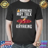 Warning may talk about Kayaking Paddler Kayaker T-shirt