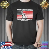 Where liberty dwells there is my country shirt
