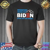 Whoever Voted For Biden Owes Me Gas Money Shirt
