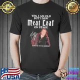 Yes i am old but i saw meat loaf on stage thank you for the memories signatures shirt