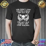 You Don't Stop Racing Cause You Get Old Skull Shirt
