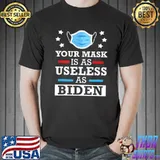Your Mask Is As Useless As Biden Anti Joe Biden T-Shirt