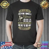 100 Years Ago Everyone Owned A Horse And Rich Had Cars T-shirt