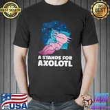 A stands for Axolotl Salamander Mexicanwalkingfish T-shirt