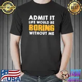 Admit It Life Would Be Boring Without Me Funny Saying Retro T-Shirt