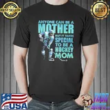 Anyone Can Be a Mother But It Takes Special To Be A Hockey Mom Shirt