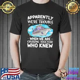 Apparently We're Trouble When We Are Cruising Together Funny Premium T-Shirt