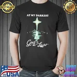 At My Darkest God Is My Light Shirt