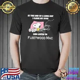 At The End Of A Long Day I Close My Eyes And Listen To Fleetwood MAc Snoopy Shirt