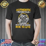 Authentic Motorcycle ride to live Biker Biking Motorcycling Bikers Sportbike T-shirt
