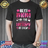 Best Mom In The History Of Ever, Mom Life, Mothers Day 2022 T-Shirt
