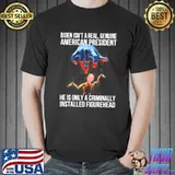 Biden isn't a real genuine American president he is only a criminally installed figurehead shirt