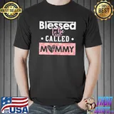 Blessed To Be Called Mommy Mother’s Day T-Shirt