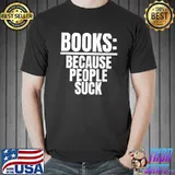 Books Because People Suck Book Nerds Book Shirt
