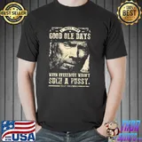Clint Eastwood I Miss The Good Ole Days Every Body Wasn't Such A Pussy Shirt