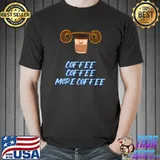 Coffee More Coffee Caffeine Lover Funny Sarcastic Sassy T-Shirt
