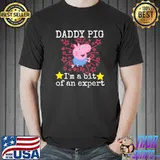 Cute funny daddy pig I'm a bit of an expert shirt