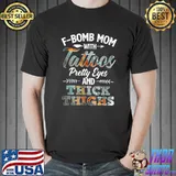 Funny F Bomb Mom With Tattoos Pretty Eyes And Thick Thighs T-Shirt