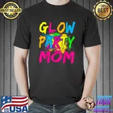 Glow Party Clothing Glow Party T Shirt Glow Party Mom T-Shirt