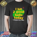 Golf I Hit 2 Good Balls Today I Stepped On A Rake T-Shirt