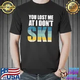 Humor Funny Skiing Lover Skier You Lost Me At I Don't Ski T-Shirt