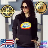 I Can't Believe I'm Still Alive Shirt Hoodie