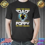 I Have Two Titles Dad And Poppy Funny For Father Premium T-Shirt