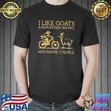 I Like Goats And Moutain Biking And Maybe 3 People Shirt