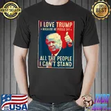 I love Trump because he pisses off the people I can't stand shirt