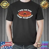 I only eat free range doughnuts shirt