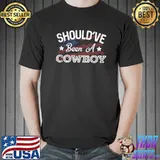 I Should've Been A Cowboy Country Music Lyrics T-shirt