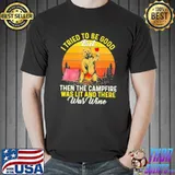 I Tried To Be Good But Then The Campfire Was Lit And there Was Wine Vintage Shirt
