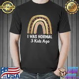 I Was Normal 3 Ago Mom Of Three Dad Of 3 Children Fun T-Shirt