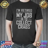 Im retired my Job is to collect Crabs Owner Premium T-Shirt