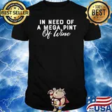 In Need Of A Mega Pint Of Wine T-Shirt