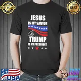 Jesus Is My Savior Trump Is My President Shirt