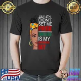 July4th Didnt Set Me Free Juneteenth Is My Independence Day T-Shirt