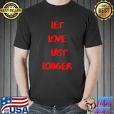 Let Love Last Longer T-shirt for wormen and men T-Shirt