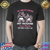 Me and My Sister Got Matching Smart Mouths Funny Sisters T-Shirt