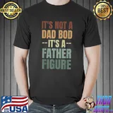 Mens It's Not A Dad Bod It's A Father Figure Father's Day T-Shirt